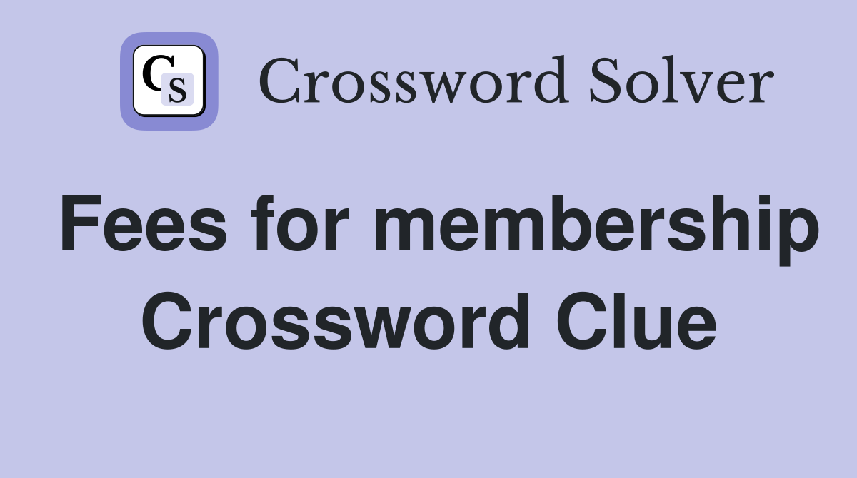 Fees for membership Crossword Clue