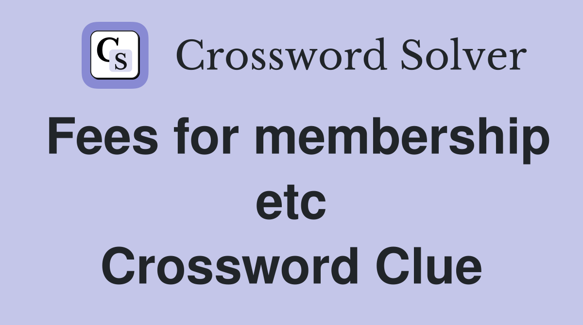 Fees for membership etc Crossword Clue