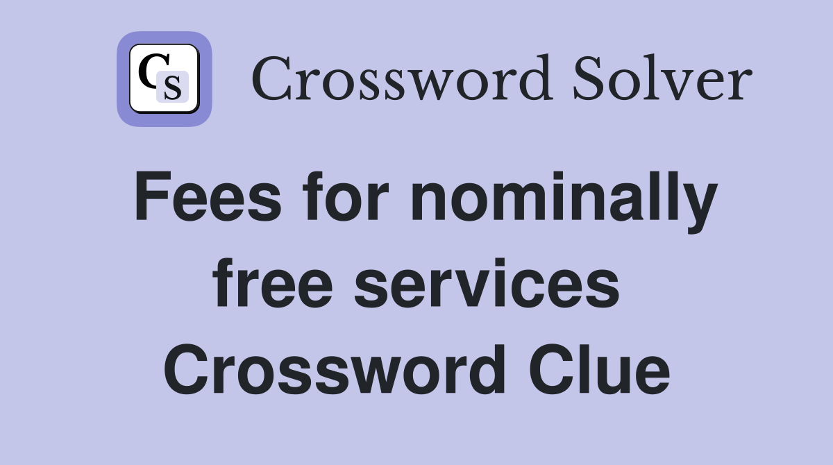 Fees for nominally free services Crossword Clue