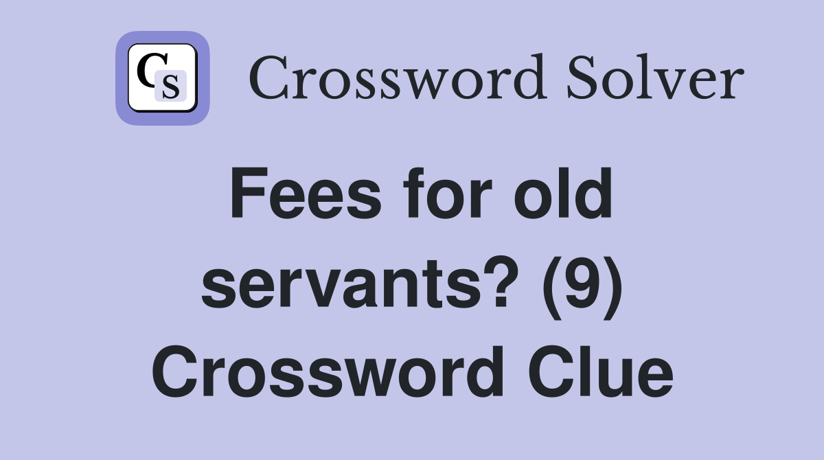 Fees for old servants? (9) Crossword Clue
