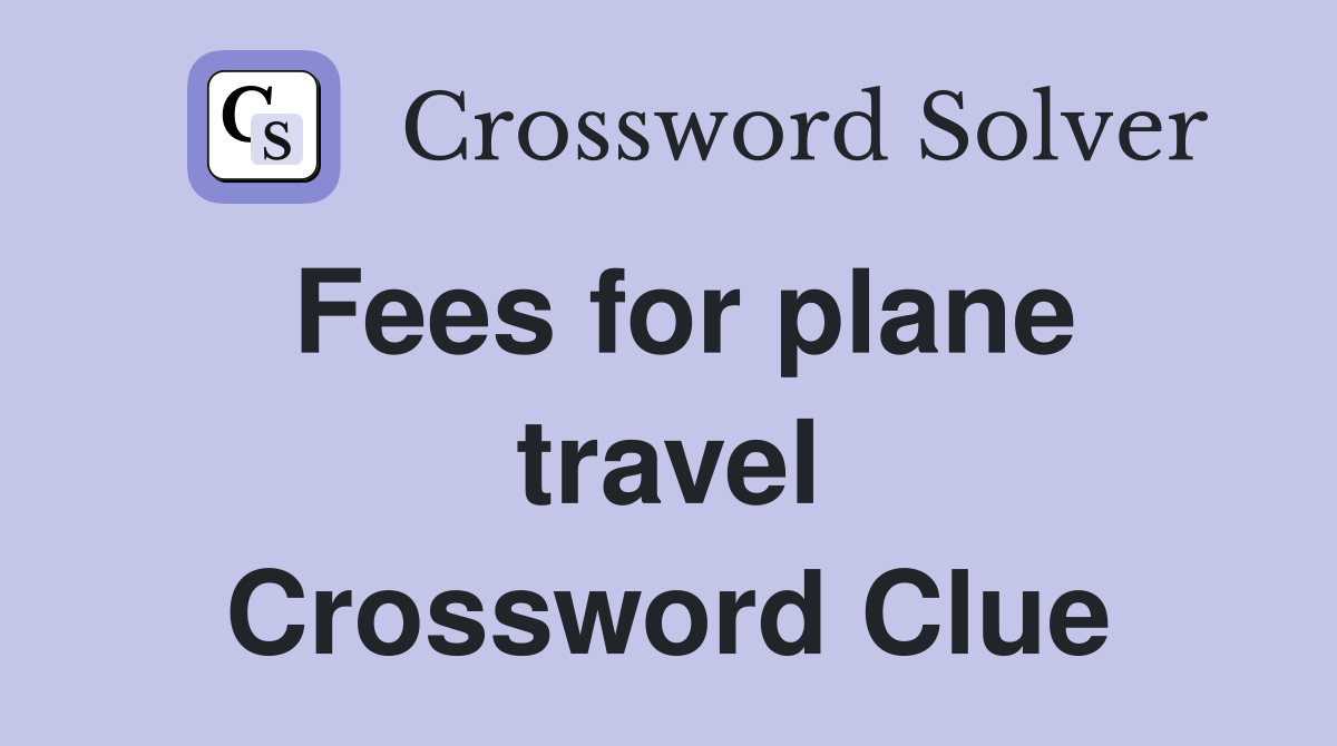 Fees for plane travel Crossword Clue