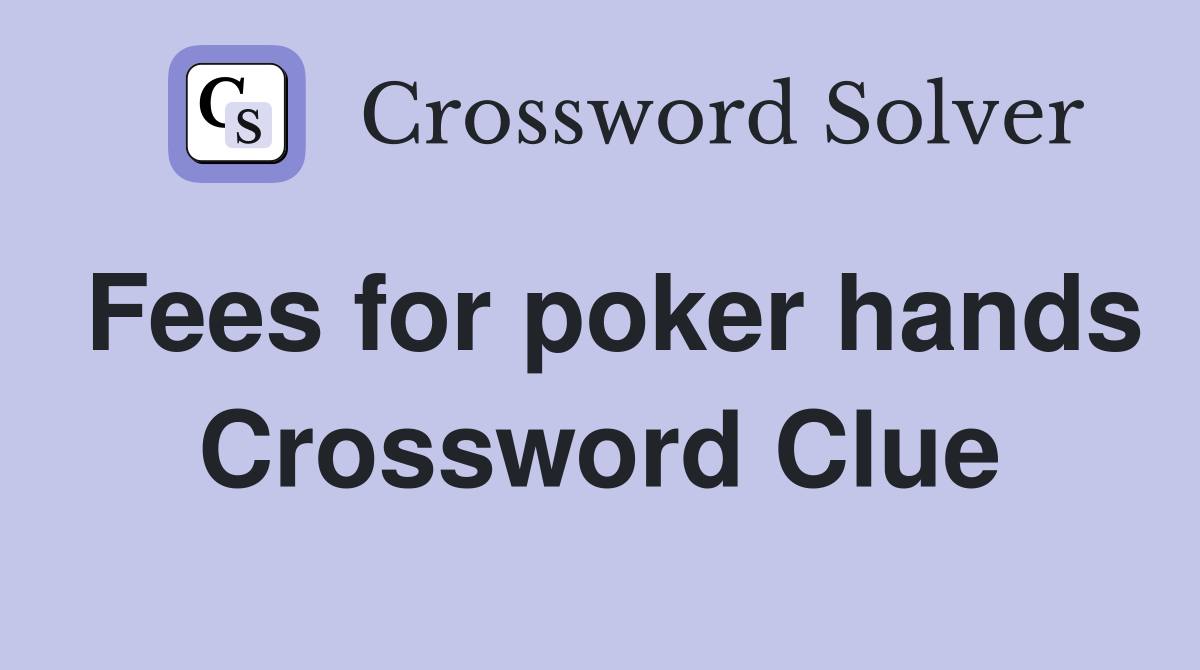 Fees for poker hands Crossword Clue