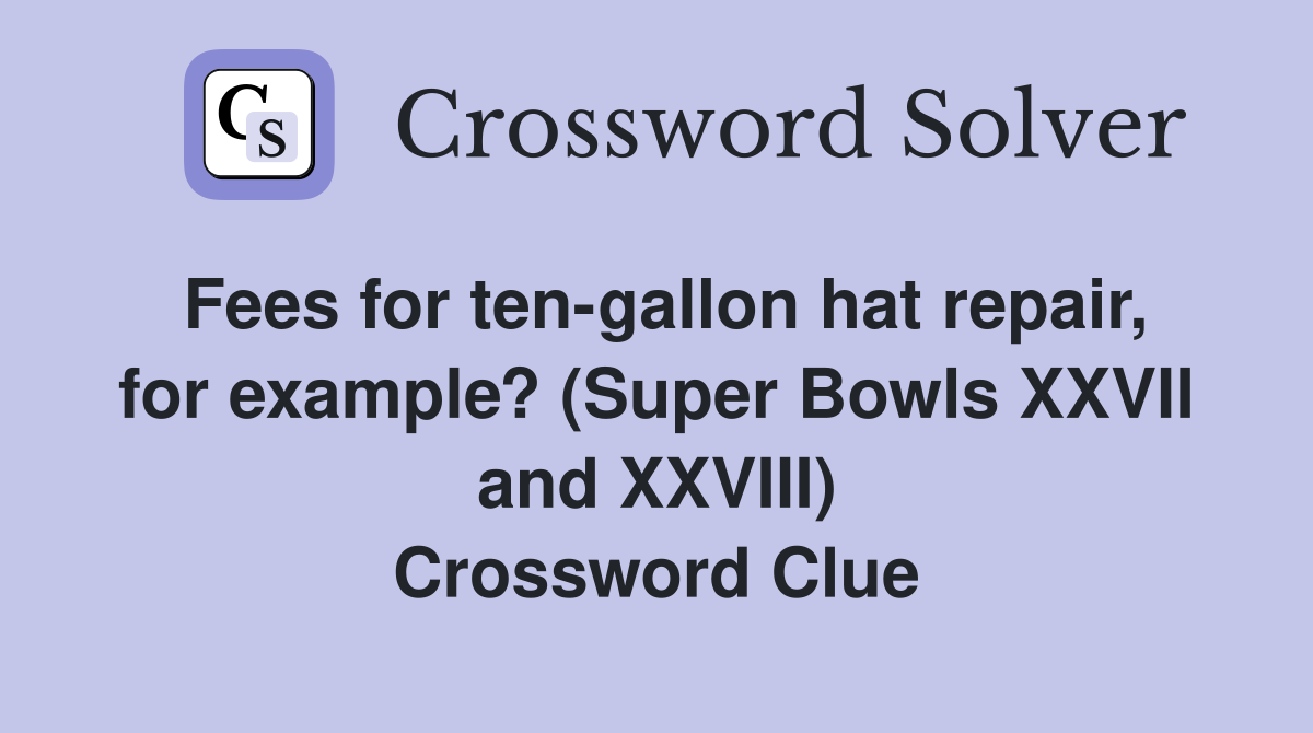Fees for ten-gallon hat repair, for example? (Super Bowls XXVII and XXVIII) Crossword Clue
