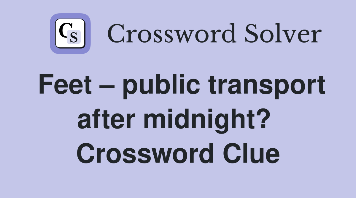 Feet – public transport after midnight?  Crossword Clue