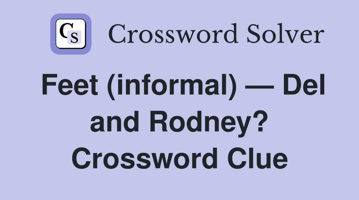 Feet (informal) — Del and Rodney? Crossword Clue