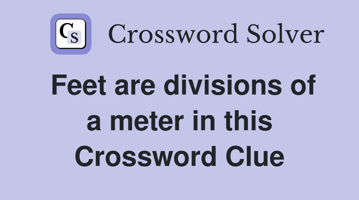 Feet are divisions of a meter in this Crossword Clue