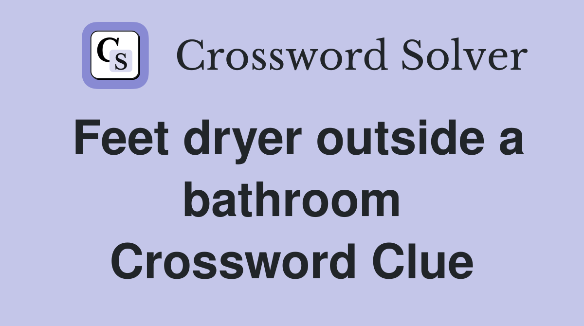 Feet dryer outside a bathroom Crossword Clue