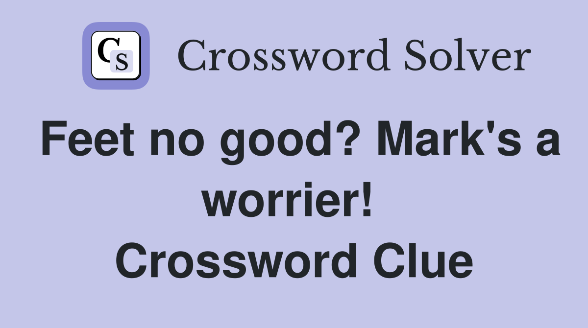 Feet no good? Mark's a worrier!  Crossword Clue