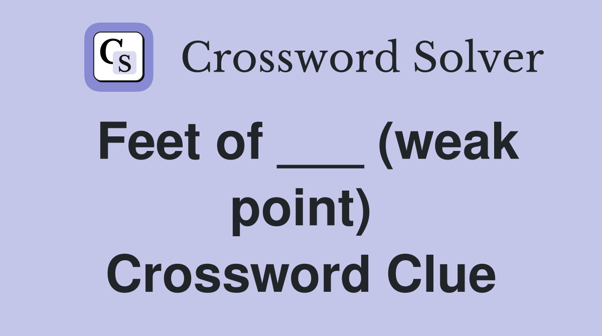 Feet of ___ (weak point) Crossword Clue