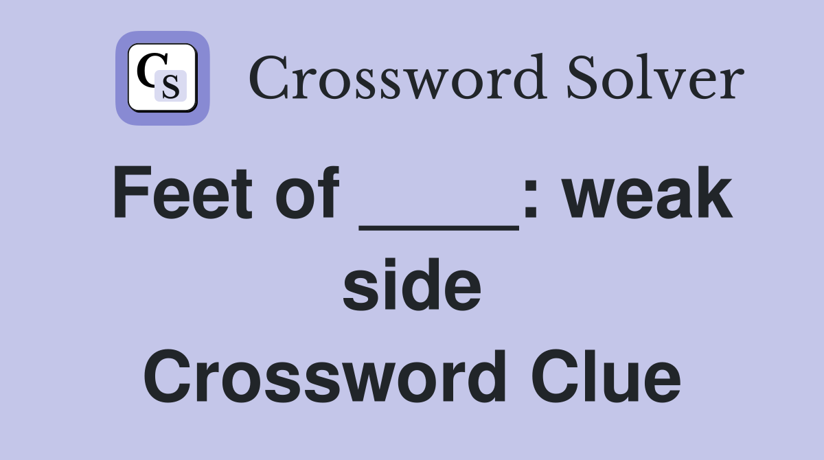 Feet of ____: weak side Crossword Clue