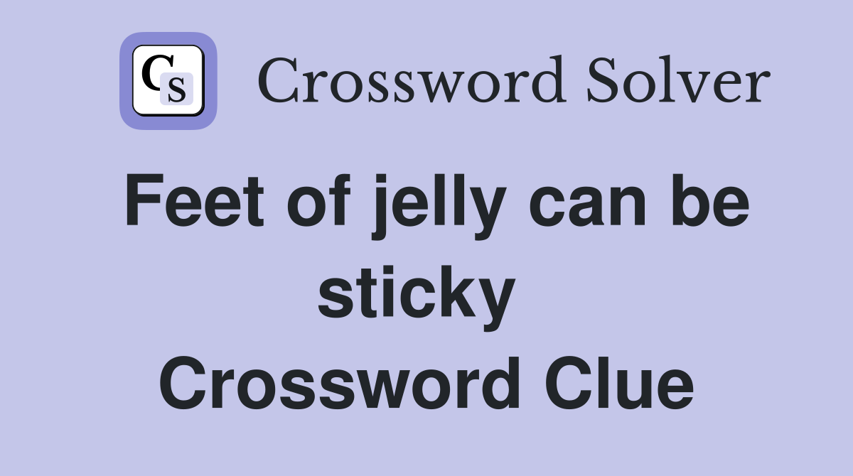 Feet of jelly can be sticky  Crossword Clue