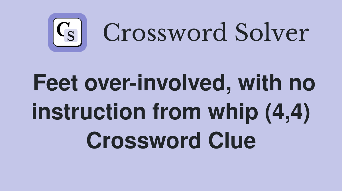 Feet over-involved, with no instruction from whip (4,4) Crossword Clue