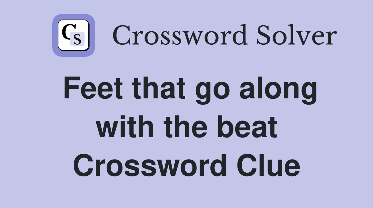 Feet that go along with the beat Crossword Clue