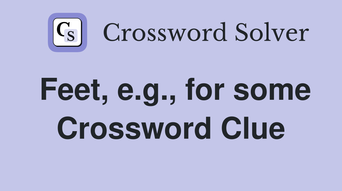 Feet, e.g., for some Crossword Clue