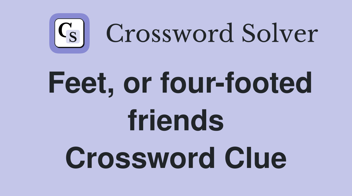 Feet, or four-footed friends Crossword Clue