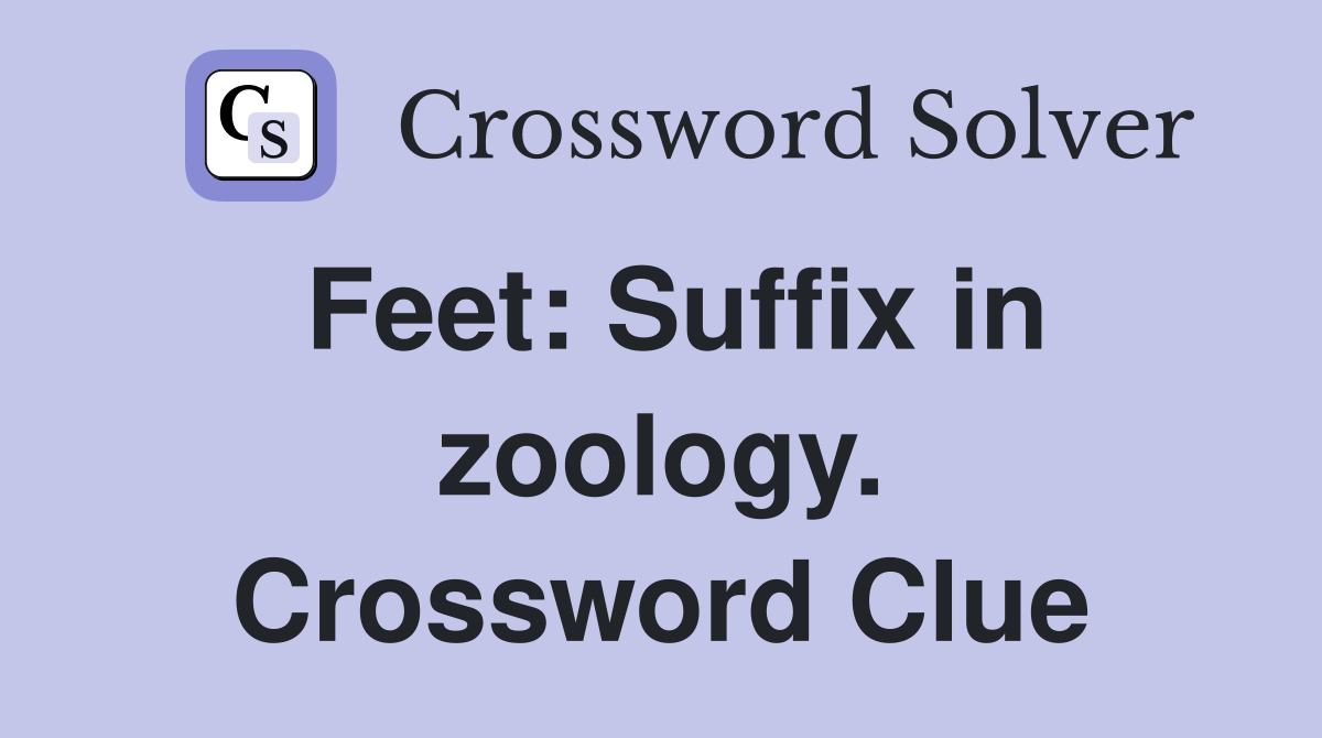 Feet: Suffix in zoology. Crossword Clue