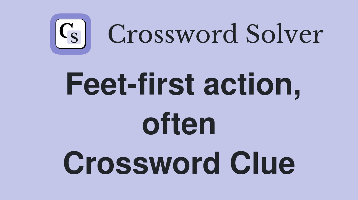 Feet-first action, often Crossword Clue