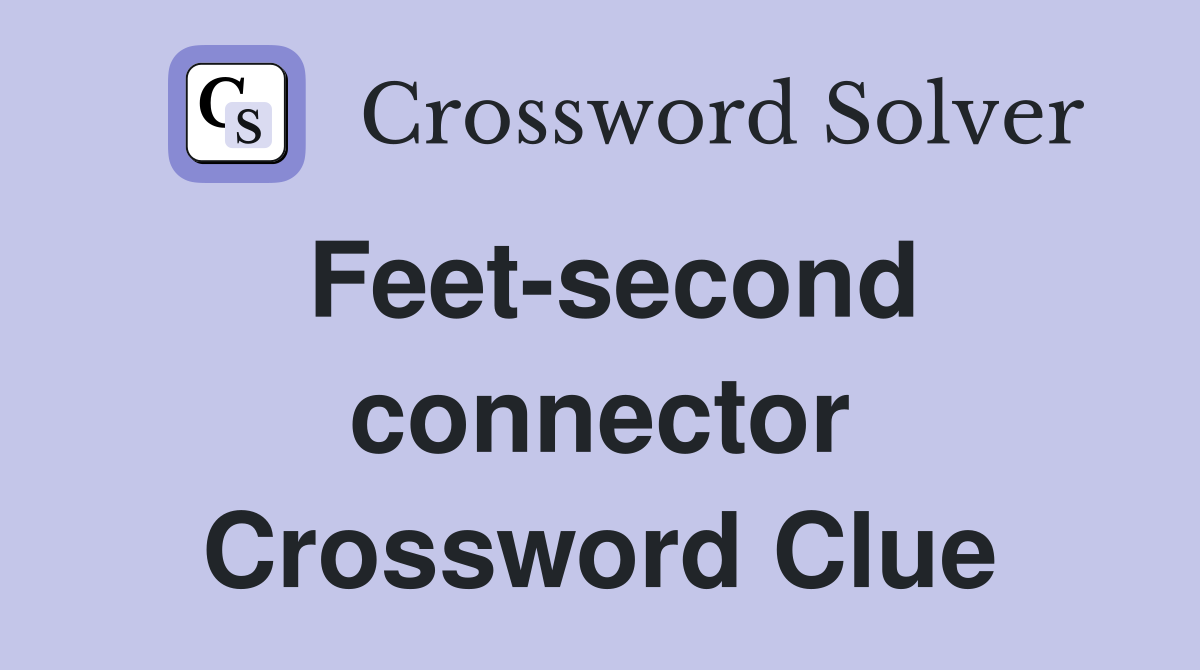 Feet-second connector Crossword Clue