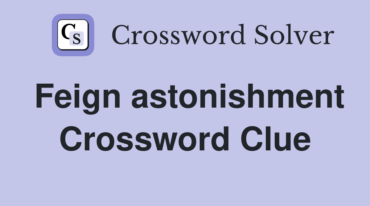 Feign astonishment Crossword Clue