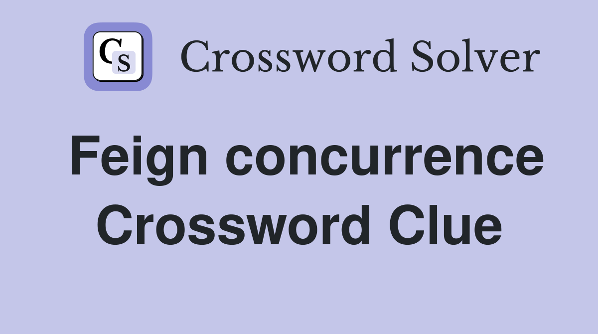 Feign concurrence Crossword Clue