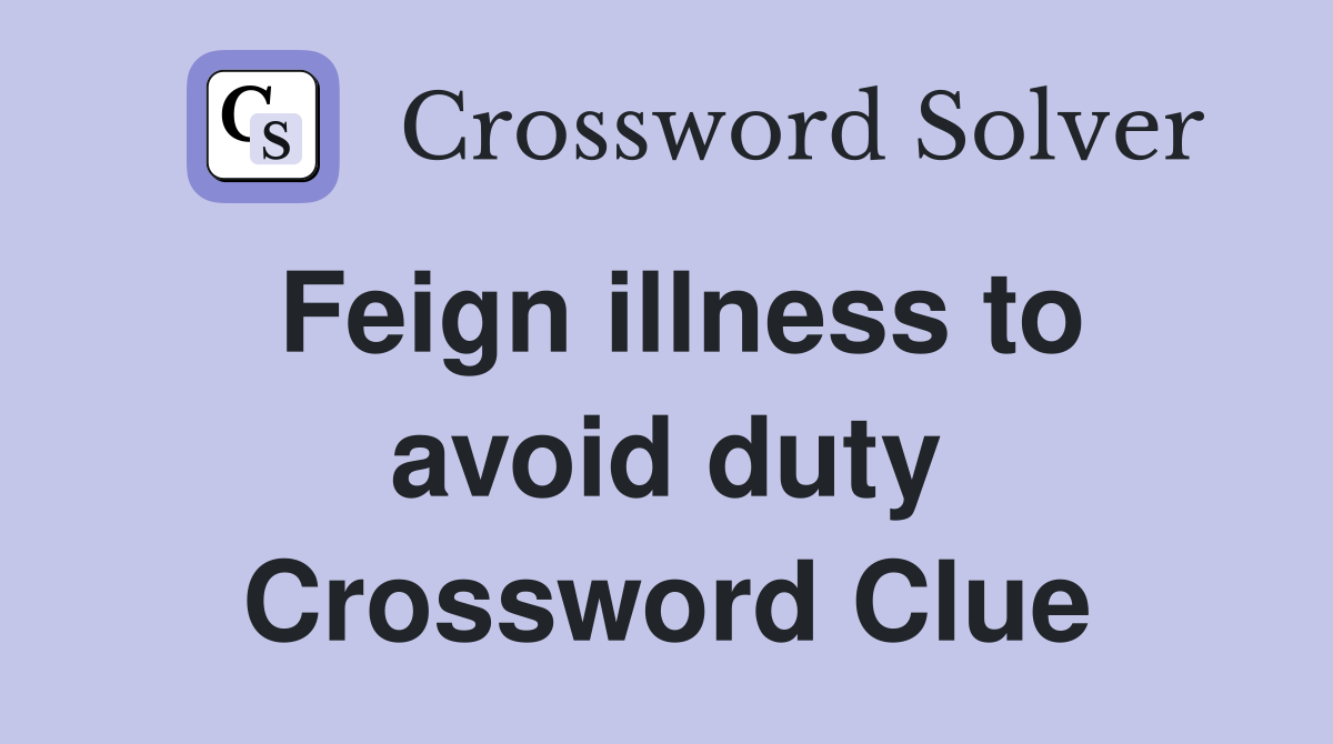 Feign illness to avoid duty Crossword Clue
