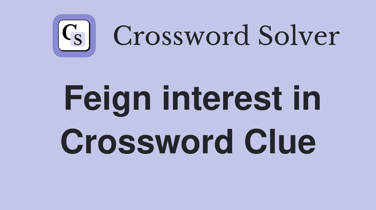 Feign interest in Crossword Clue