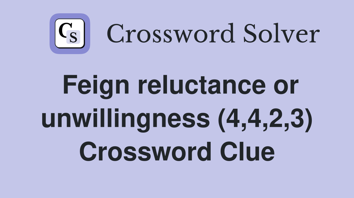 Feign reluctance or unwillingness (4,4,2,3) Crossword Clue