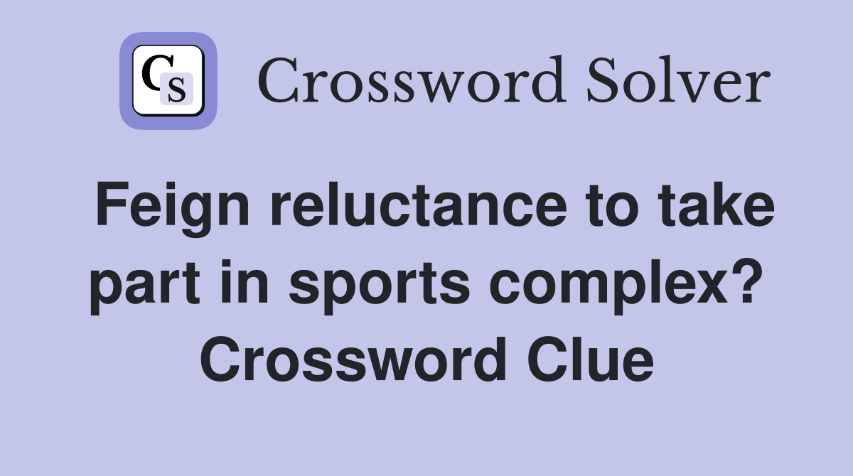 Feign reluctance to take part in sports complex? Crossword Clue