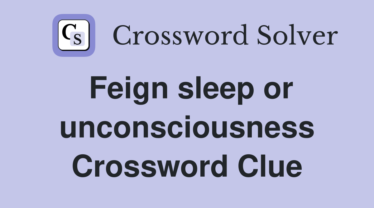 Feign sleep or unconsciousness Crossword Clue