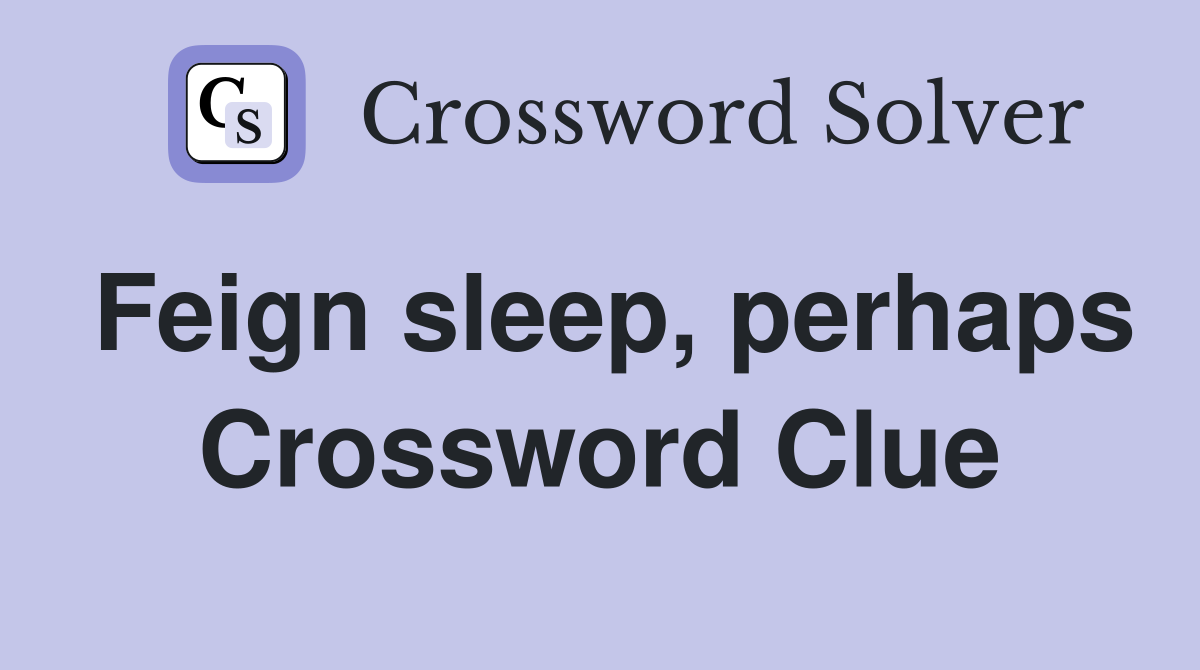 Feign sleep, perhaps Crossword Clue