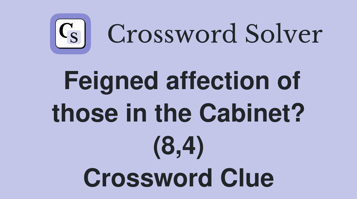 Feigned affection of those in the Cabinet? (8,4) Crossword Clue
