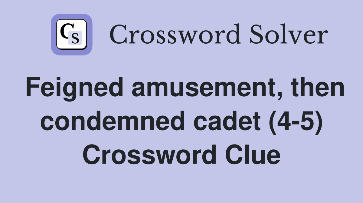 Feigned amusement, then condemned cadet (4-5) Crossword Clue