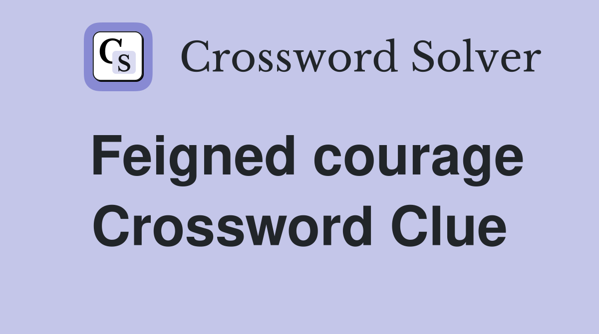 Feigned courage Crossword Clue