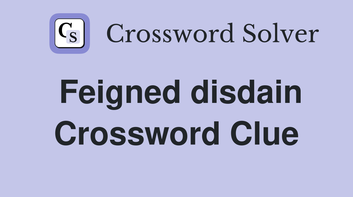 Feigned disdain Crossword Clue