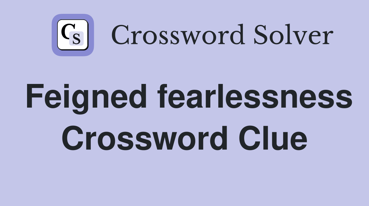 Feigned fearlessness Crossword Clue
