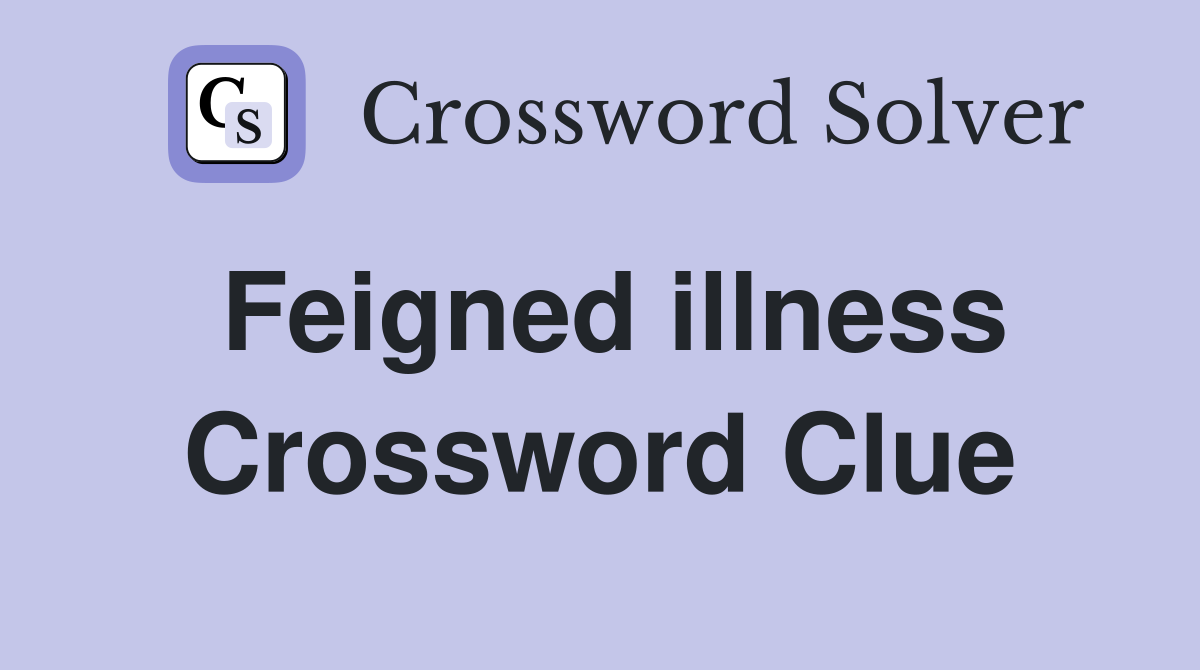 Feigned illness Crossword Clue