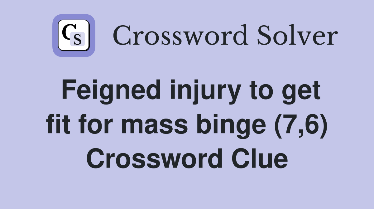 Feigned injury to get fit for mass binge (7,6) Crossword Clue