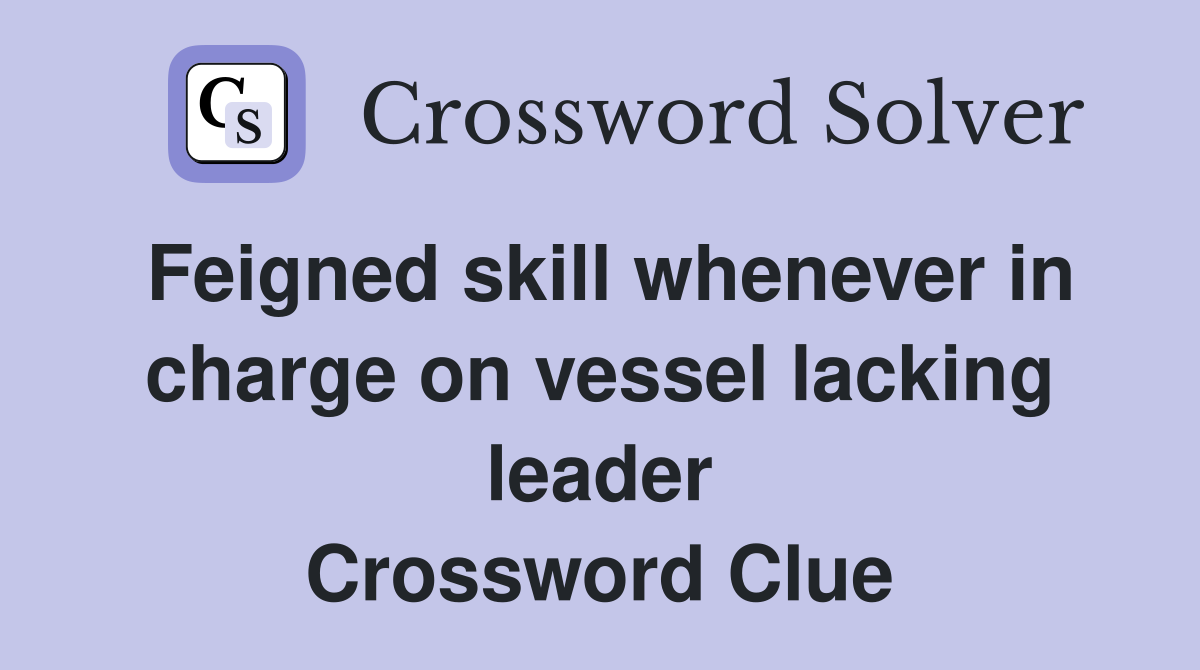 Feigned skill whenever in charge on vessel lacking leader Crossword Clue