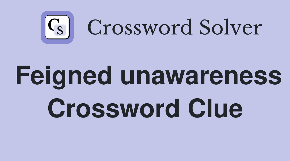 Feigned unawareness Crossword Clue