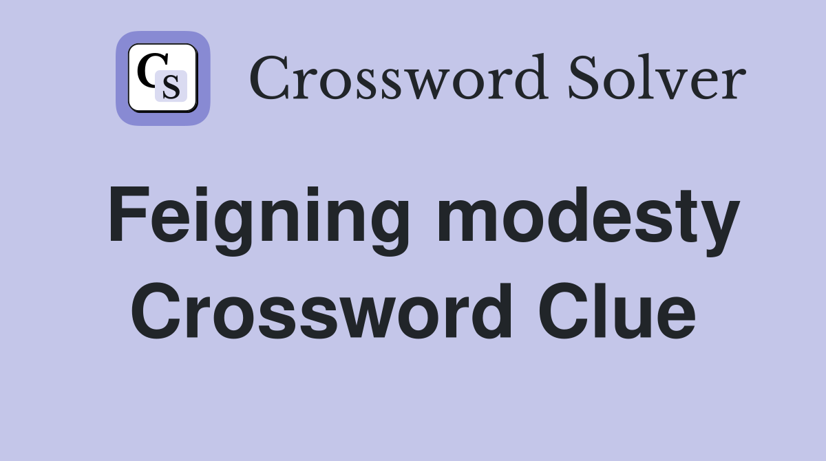 Feigning modesty Crossword Clue