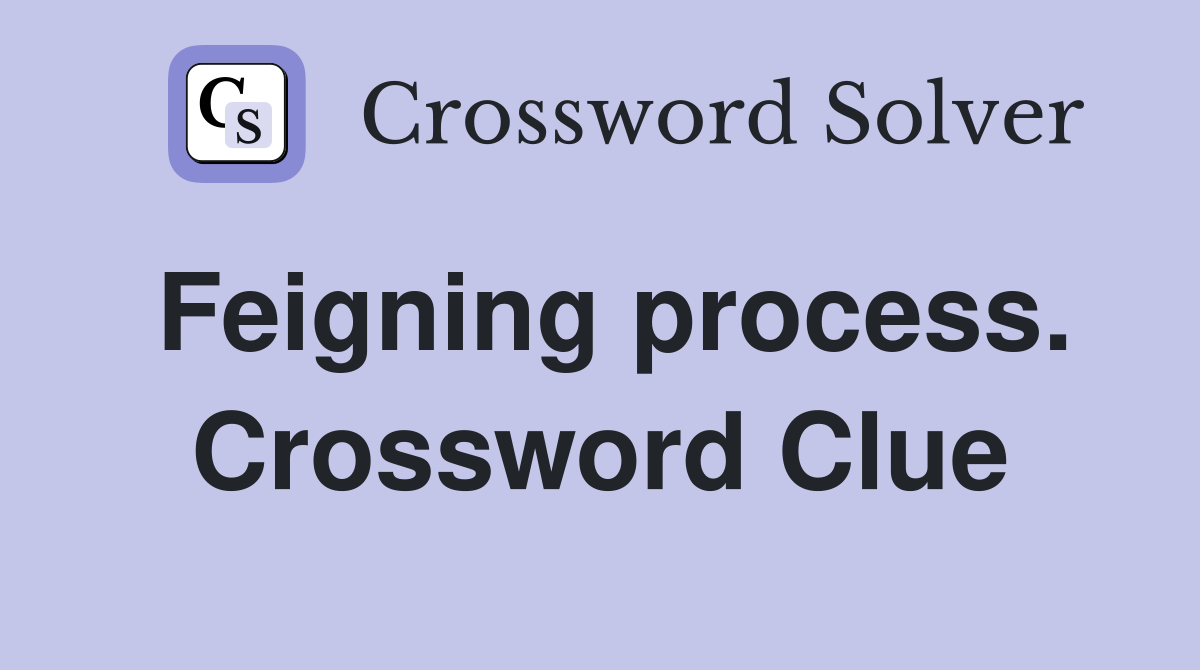 Feigning process. Crossword Clue