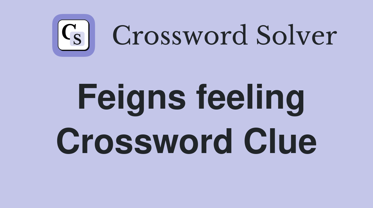 Feigns feeling Crossword Clue