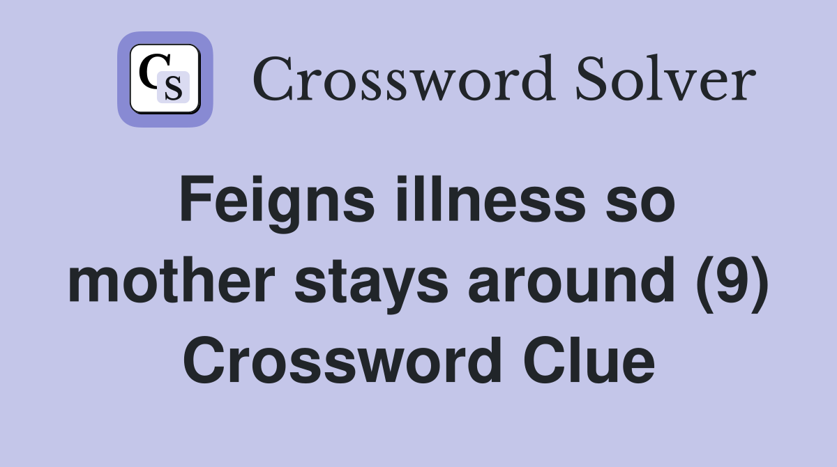 Feigns illness so mother stays around (9) Crossword Clue