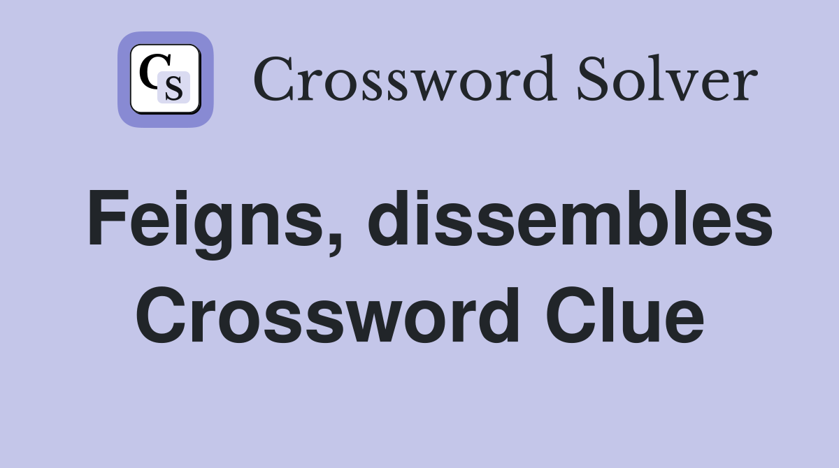 Feigns, dissembles Crossword Clue