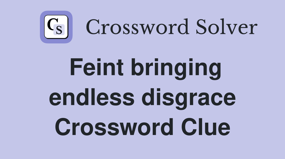 Feint bringing endless disgrace Crossword Clue