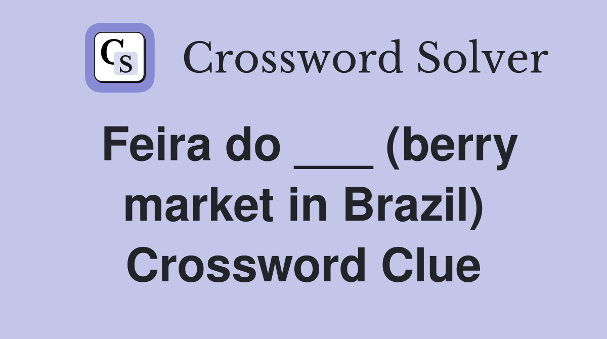 Feira do ___ (berry market in Brazil) Crossword Clue