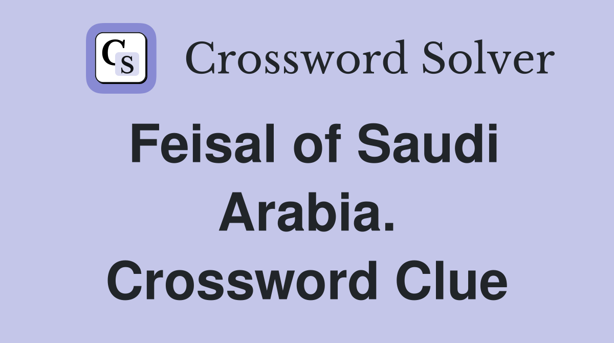 Feisal of Saudi Arabia. Crossword Clue