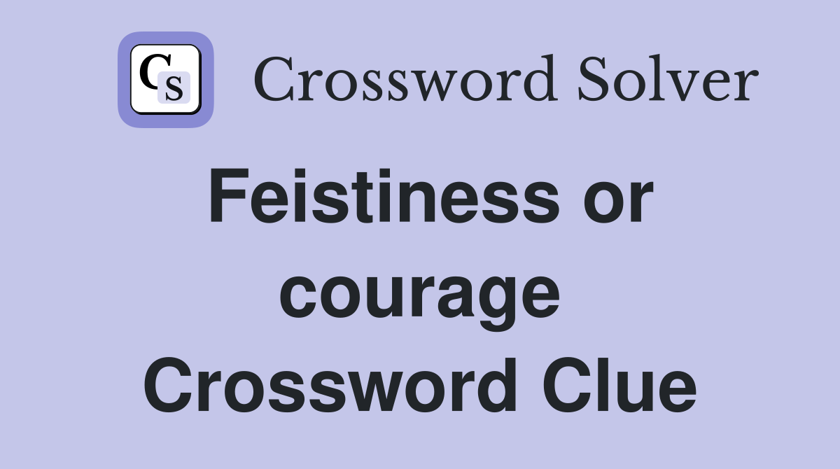 Feistiness or courage Crossword Clue