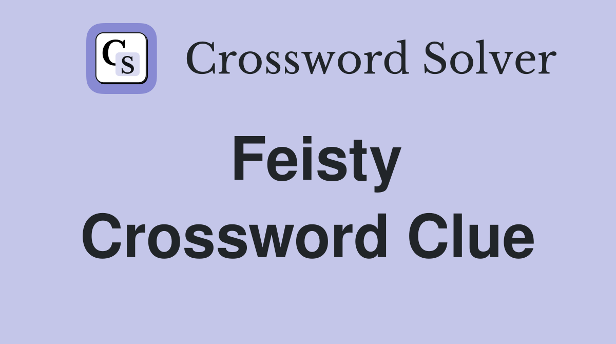 Feisty Crossword Clue