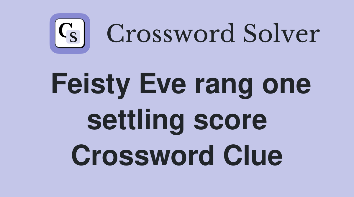 Feisty Eve rang one settling score Crossword Clue